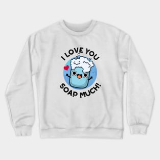 I Love You Soap Much Cute Soap Pun Crewneck Sweatshirt